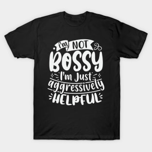 Im Not Bossy Im Just Aggressively Helpful T-Shirt